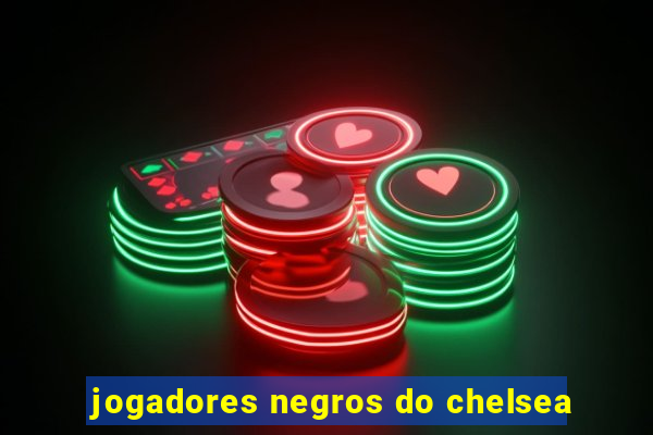 jogadores negros do chelsea